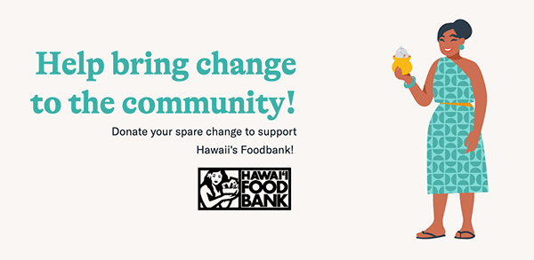 A promotional graphic encourages donations to Hawaii Foodbank, featuring the message “Help bring change to the community! Donate your spare change to support Hawaii’s Foodbank!” An illustration of a person holding a jar of coins appears beside the Hawaii Foodbank logo.