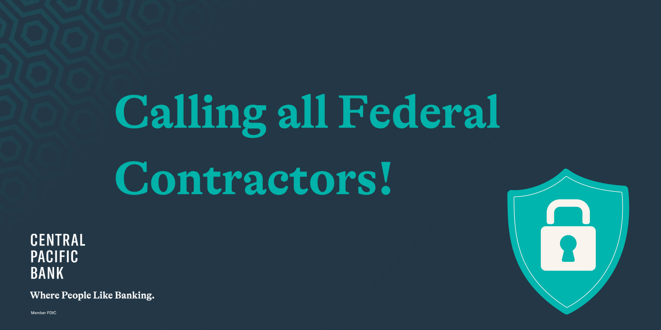A Central Pacific Bank promotional graphic reads “Calling all Federal Contractors!” in large teal text on a dark blue background. The image features the Central Pacific Bank logo and slogan, along with a shield icon containing a padlock symbol representing security and protection.